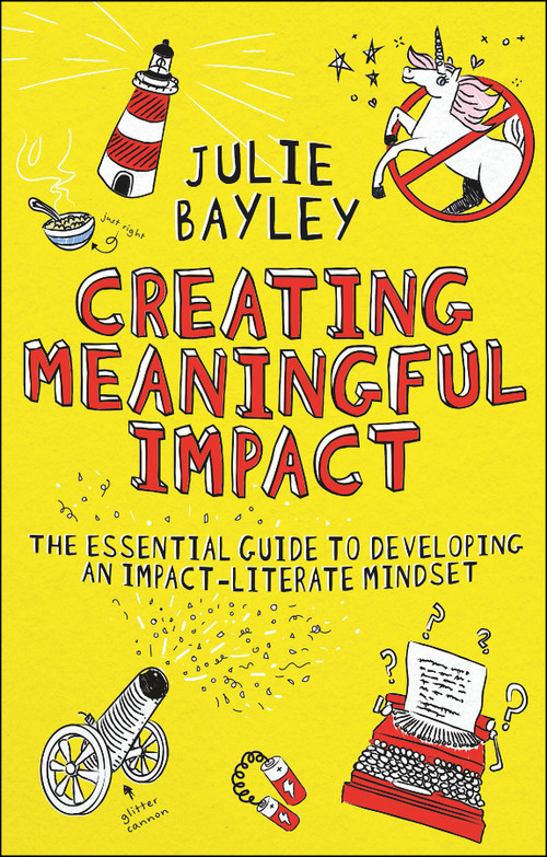 Creating Meaningful Impact (The Essential Guide to Developing an Impact-Literate Mindset) by Julie Bayley, 9781804551929
