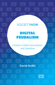Digital Feudalism (Creators, Credit, Consumption, and Capitalism) by David Arditi, 9781804557693