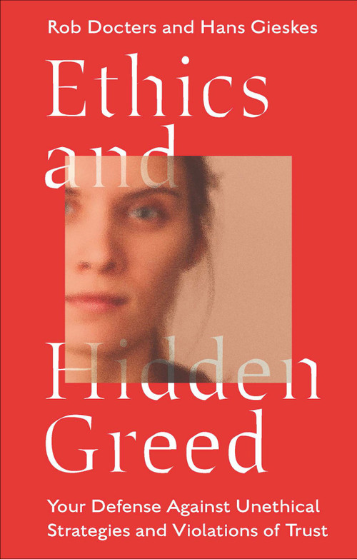 Ethics and Hidden Greed (Your Defense Against Unethical Strategies and Violations of Trust) by Rob Docters, Hans Gieskes, 9781804558713