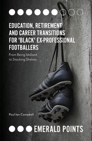 Education, Retirement and Career Transitions for 'Black' Ex-Professional Footballers ('From being idolised to stacking shelves') by Paul Ian Campbell, 9781838670412