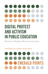 Digital Protest and Activism in Public Education (Reactions to Neoliberal Restructuring in Israel) by Izhak Berkovich, Amit Avigur-Eshel, 9781838671051