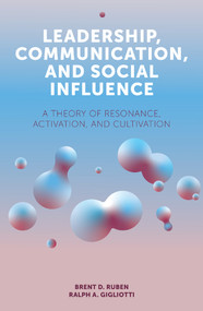 Leadership, Communication, and Social Influence (A Theory of Resonance, Activation, and Cultivation) by Brent D. Ruben, Ralph A. Gigliotti, 9781838671211