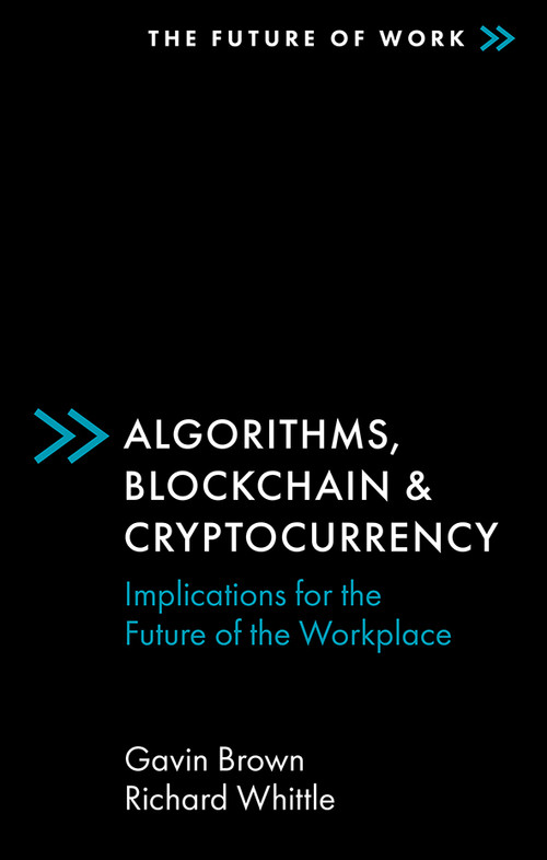 Algorithms, Blockchain & Cryptocurrency (Implications for the Future of the Workplace) by Gavin Brown, Richard Whittle, 9781838674984