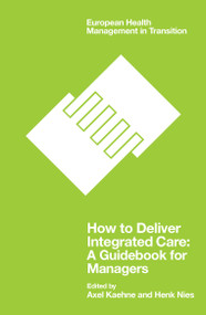How to Deliver Integrated Care (A Guidebook for Managers) by Axel Kaehne, Henk Nies, 9781838675301