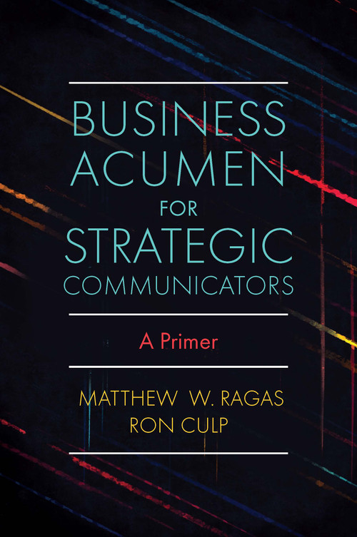 Business Acumen for Strategic Communicators (A Primer) by Matthew W. Ragas, Ron Culp, 9781838676629
