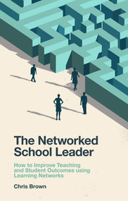 The Networked School Leader (How to Improve Teaching and Student Outcomes using Learning Networks) by Chris Brown, 9781838677220