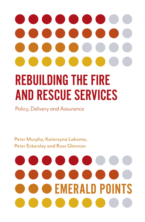 Rebuilding the Fire and Rescue Services (Policy Delivery and Assurance) by Peter Murphy, Katarzyna Lakoma, Peter Eckersley, Russ Glennon, 9781838677589