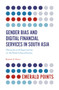 Gender Bias and Digital Financial Services in South Asia (Obstacles and Opportunities on the Road to Equal Access) by Rashmi U. Arora, 9781838678586