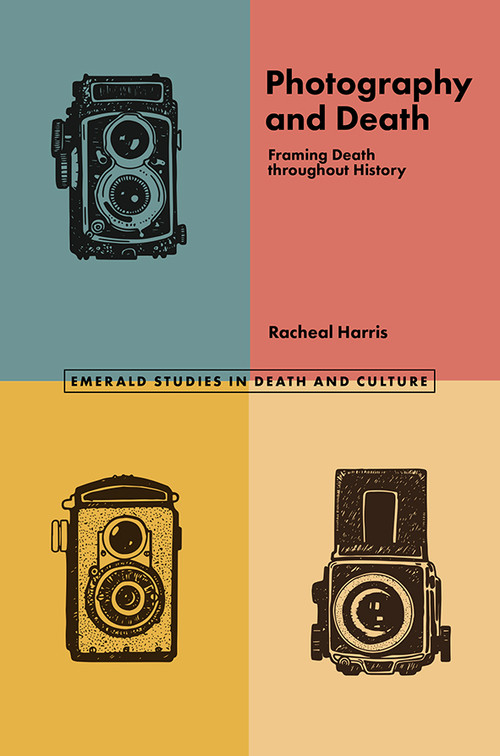 Photography and Death (Framing Death throughout History) by Racheal Harris, Jack Denham, Julie Rugg, Ruth Penfold-Mounce, 9781839090486