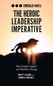 The Heroic Leadership Imperative (How Leaders Inspire and Mobilize Change) by Scott T. Allison, George R. Goethals, 9781839091780