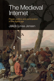 The Medieval Internet (Power, politics and participation in the digital age) by Jakob Linaa Jensen, 9781839094132