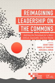 Reimagining Leadership on the Commons (Shifting the Paradigm for a More Ethical, Equitable, and Just World) by Devin P. Singh, Randal Joy Thompson, Kathleen A. Curran, 9781839095276