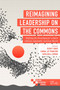 Reimagining Leadership on the Commons (Shifting the Paradigm for a More Ethical, Equitable, and Just World) by Devin P. Singh, Randal Joy Thompson, Kathleen A. Curran, 9781839095276