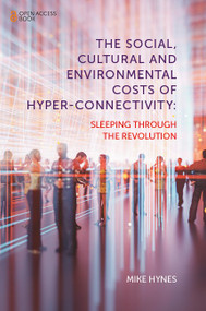 The Social, Cultural and Environmental Costs of Hyper-Connectivity (Sleeping Through the Revolution) by Mike Hynes, 9781839099793
