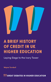 A Brief History of Credit in UK Higher Education (Laying Siege to the Ivory Tower) by Wayne Turnbull, 9781839821714