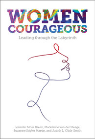 Women Courageous (Leading through the Labyrinth) by Jennifer Moss Breen, Madeleine van der Steege, Suzanne Stigler Martin, Judith L. Glick-Smith, 9781839824234