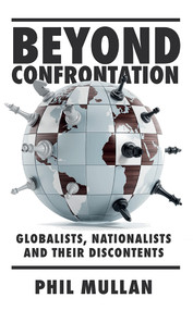 Beyond Confrontation (Globalists, Nationalists and Their Discontents) by Phil Mullan, 9781839825637