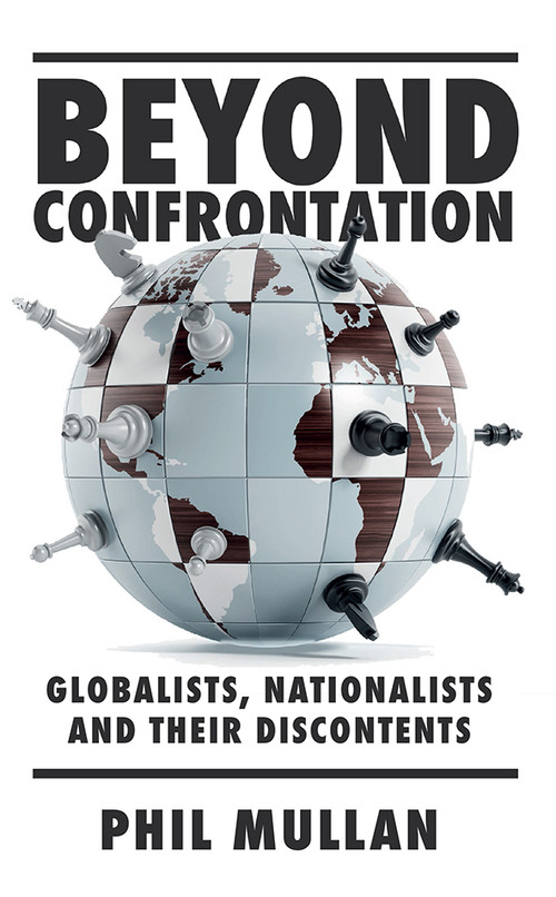 Beyond Confrontation (Globalists, Nationalists and Their Discontents) by Phil Mullan, 9781839825637
