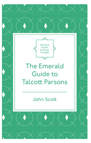 The Emerald Guide to Talcott Parsons by John Scott, 9781839826573
