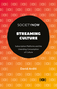 Streaming Culture (Subscription Platforms And The Unending Consumption Of Culture) by David Arditi, 9781839827730