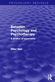 Between Psychology and Psychotherapy (Psychology Revivals) (A Poetics of Experience) by Miller Mair, 9780415859523