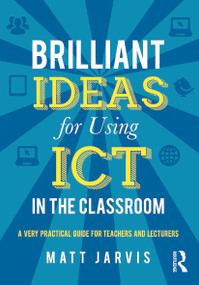 Brilliant Ideas for Using ICT in the Classroom (A very practical guide for teachers and lecturers) - 9780415640503 by Matt Jarvis, 9780415640503