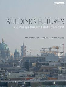 Building Futures (Managing energy in the built environment) by Jane Powell, Jennifer Monahan, Chris Foulds, 9780415720120