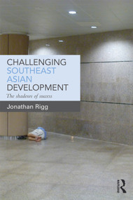 Challenging Southeast Asian Development (The shadows of success) by Jonathan Rigg, 9780415711586