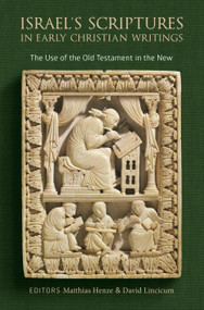 Israel's Scriptures in Early Christian Writings (The Use of the Old Testament in the New) by Matthias Henze, David Lincicum, 9780802874443