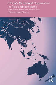 China's Multilateral Co-operation in Asia and the Pacific (Institutionalizing Beijing's 'Good Neighbour Policy') - 9780415690355 by Chien-peng Chung, 9780415690355
