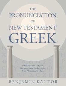 The Pronunciation of New Testament Greek (Judeo-Palestinian Greek Phonology and Orthography from Alexander to Islam) by Benjamin Kantor, 9780802878311