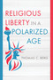 Religious Liberty in a Polarized Age by Thomas C. Berg, 9780802881694