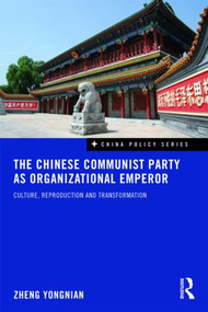 The Chinese Communist Party as Organizational Emperor (Culture, reproduction, and transformation) - 9780415559652 by Zheng Yongnian, 9780415559652