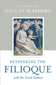 Rethinking the Filioque with the Greek Fathers by Giulio Maspero, Sarah Coakley, 9780802883056