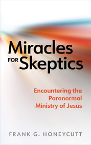 Miracles for Skeptics (Encountering the Paranormal Ministry of Jesus) by Frank G. Honeycutt, 9780802883155