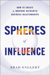 Spheres of Influence (How to Create and Nurture Authentic Business Relationships) by Brad Englert, 9781639080748