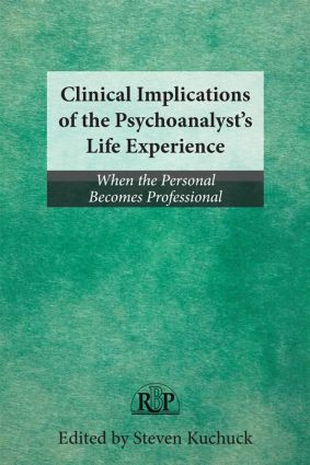 Clinical Implications of the Psychoanalyst's Life Experience (When the Personal Becomes Professional) by Steven Kuchuck, 9780415507998