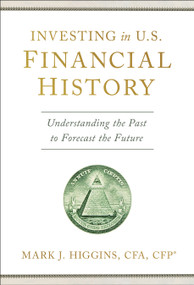 Investing in U.S. Financial History (Understanding the Past to Forecast the Future) by Mark J. Higgins, 9798886451344