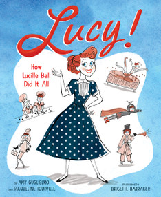 Lucy! (How Lucille Ball Did It All) by Amy Guglielmo, Jacqueline Tourville, Brigette Barrager, 9781419749926