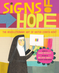 Signs of Hope (The Revolutionary Art of Sister Corita Kent) by Mara Rockliff, Melissa Sweet, 9781419752216