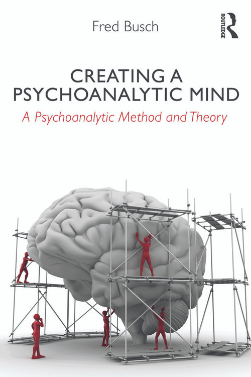 Creating a Psychoanalytic Mind (A psychoanalytic method and theory) by Fred Busch, 9780415629058