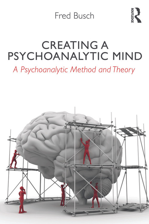 Creating a Psychoanalytic Mind (A psychoanalytic method and theory) by Fred Busch, 9780415629058