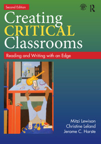 Creating Critical Classrooms (Reading and Writing with an Edge) by Mitzi Lewison, Christine Leland, Jerome C. Harste, 9780415737739