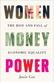Women Money Power (The Rise and Fall of Economic Equality) by Josie Cox, 9781419762987