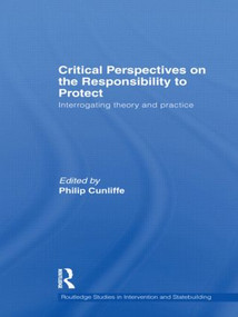 Critical Perspectives on the Responsibility to Protect (Interrogating Theory and Practice) - 9780415832304 by Philip Cunliffe, 9780415832304