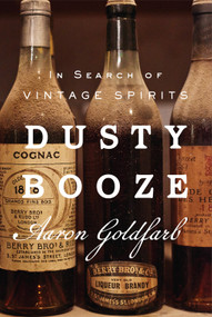 Dusty Booze (In Search of Vintage Spirits) by Aaron Goldfarb, 9781419766794