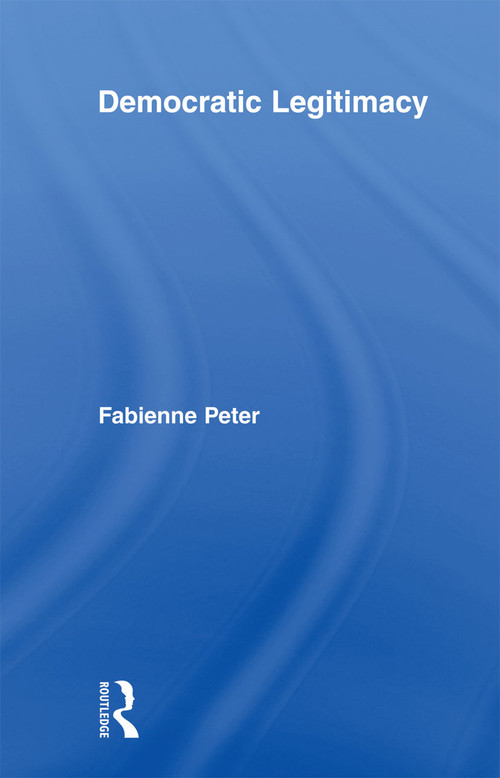 Democratic Legitimacy by Fabienne Peter, 9780415896634