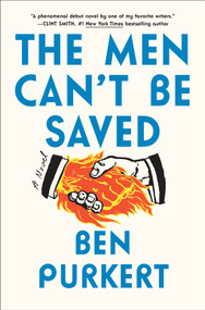 The Men Can't Be Saved (A Novel) by Ben Purkert, 9781419767135