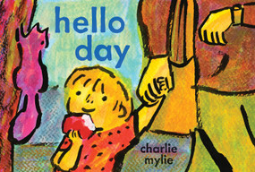 Hello Day (A Child's-Eye View of the World) by Charlie Mylie, 9781419768132