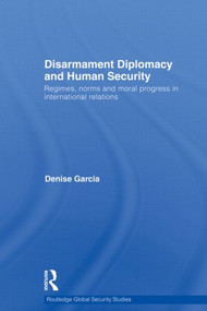 Disarmament Diplomacy and Human Security (Regimes, Norms and Moral Progress in International Relations) - 9780415532457 by Denise Garcia, 9780415532457